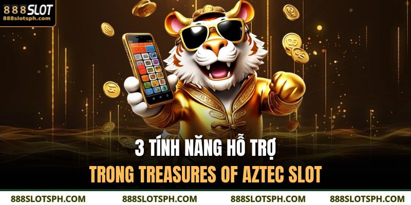 3 tính năng hỗ trợ trong Treasures of Aztec slot