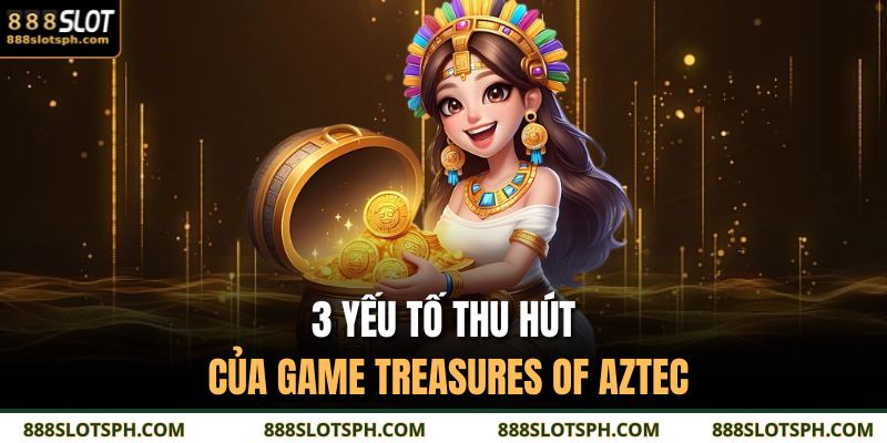 3 yếu tố thu hút của game Treasures of Aztec