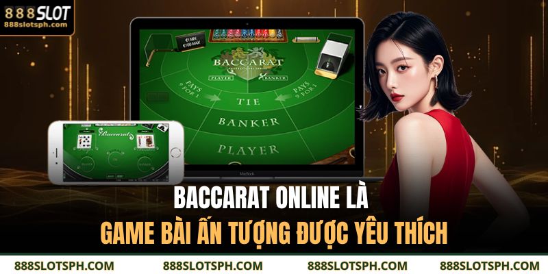 Baccarat online là game bài ấn tượng được yêu thích