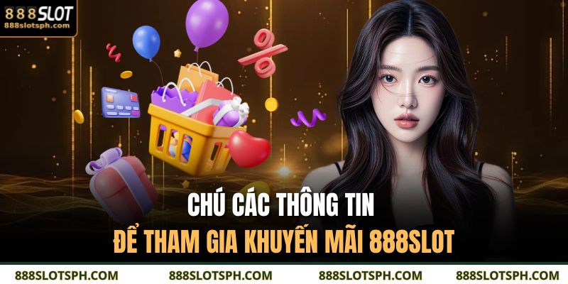 Chú các thông tin để tham gia khuyến mãi 888SLOT