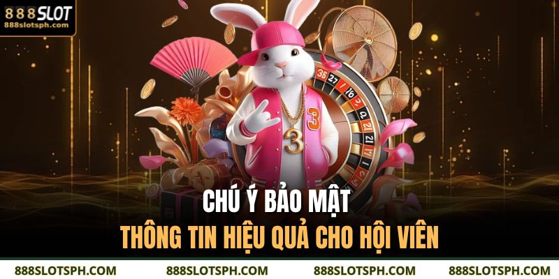 Chú ý bảo mật thông tin hiệu quả cho hội viên