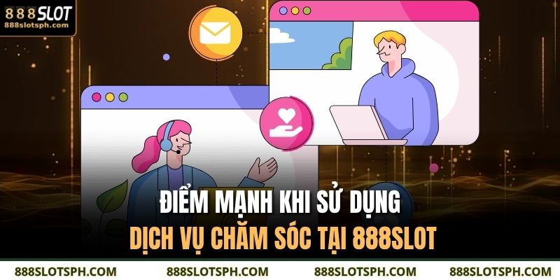 Điểm mạnh khi sử dụng dịch vụ chăm sóc tại 888SLOT