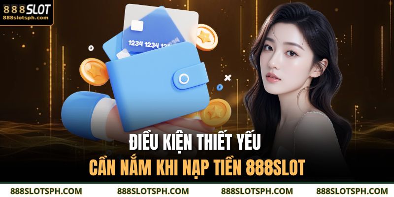 Điều kiện thiết yếu cần nắm khi nạp tiền 888SLOT