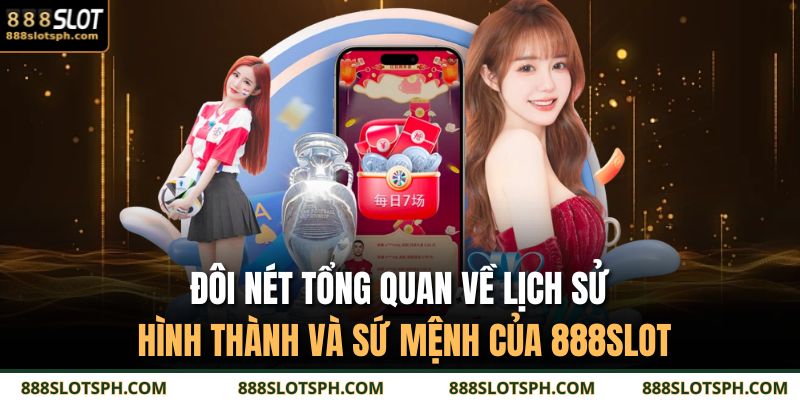 Đôi nét tổng quan về lịch sử hình thành và sứ mệnh của 888SLOT