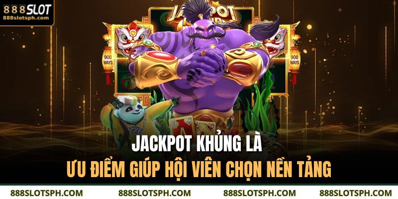 Jackpot khủng là ưu điểm giúp hội viên chọn nền tảng