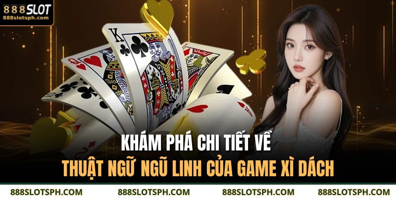 Khám phá chi tiết về thuật ngữ ngũ linh của game xì dách