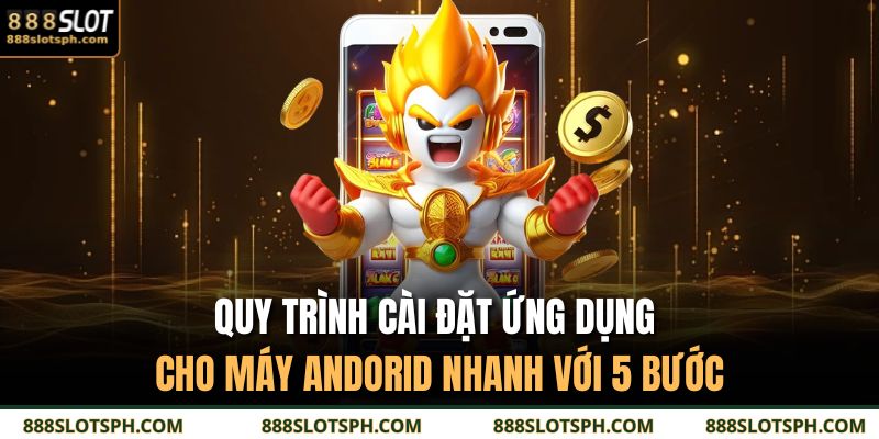 Quy trình cài đặt ứng dụng cho máy Andorid nhanh với 5 bước