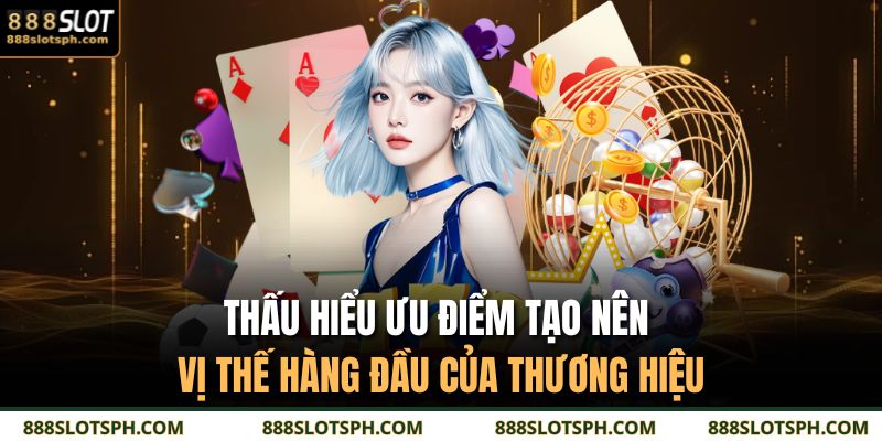 Thấu hiểu ưu điểm tạo nên vị thế hàng đầu của thương hiệu
