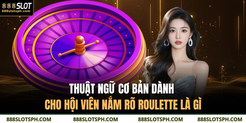 Thuật ngữ cơ bản dành cho hội viên nắm rõ Roulette là gì