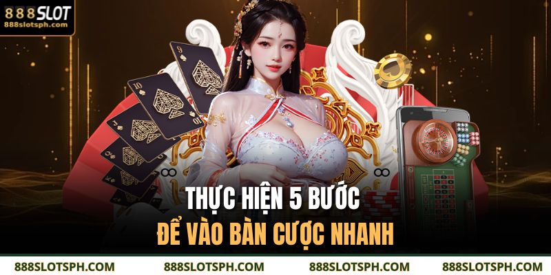 Thực hiện 5 bước để vào bàn cược nhanh
