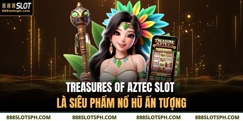 Treasures of Aztec slot là siêu phẩm nổ hũ ấn tượng