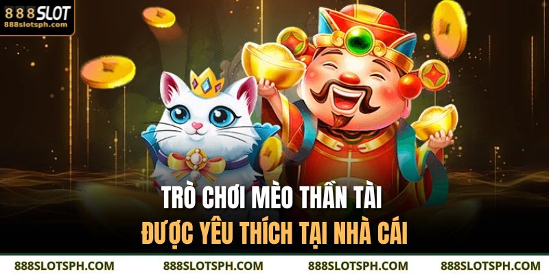 Trò chơi Mèo Thần Tài được yêu thích tại nhà cái