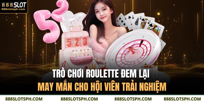 Trò chơi Roulette đem lại may mắn cho hội viên trải nghiệm
