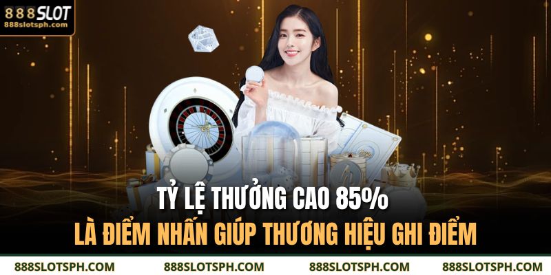 Tỷ lệ thưởng cao 85% là điểm nhấn giúp thương hiệu ghi điểm